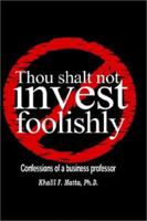 Thou Shalt Not Invest Foolishly: Confessions of a Business Professor 0759652384 Book Cover