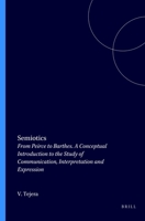 Semiotics - From Peirce to Barthes: A Conceptual Introduction to the Study of Communication, Interpretation, and Expression 9004085971 Book Cover