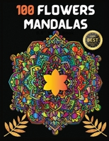 100 Flowers Mandalas: Variety Of Flower Designs Stress Relief, Relaxation, Meditation and Fun 1803852933 Book Cover