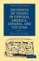 Incidents of Travel in Central America, Chiapas, and Yucatan (Classic Reprint) 0511700547 Book Cover