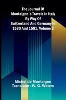 The Journal Of Montaigne's Travels In Italy By Way Of Switzerland And Germany In 1580 And 1581, Volume 2 937177343X Book Cover