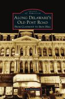 Along Delaware's Old Post Road: From Claymont to Iron Hill 1467122734 Book Cover