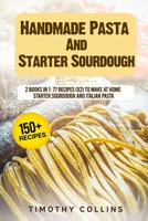 Handmade Pasta And Starter Sourdough: 2 Books In 1: 77 Recipes (x2) To Make At Home Starter Sourdough And Italian Pasta B08P1KLRFF Book Cover