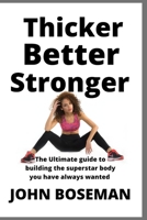 Thicker Better Stronger: The Ultimate guide to building the superstar body you have always wanted. B099BTWZDT Book Cover