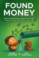 FOUND MONEY: How AI-Powered Revenue Operations (RevOps) Uncovers Growth Hacks Hiding in Plain Sight B0FCYNHRK7 Book Cover