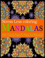 Stress Less coloring: Mandalas 100+ Coloring Pages For Peace And Relaxation: Adult Coloring Book 100 Mandala Images Stress Management Coloring Book For Relaxation, Meditation, Happiness and Relief & A 1697753264 Book Cover