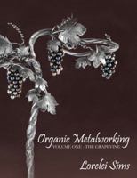 Organic Metalworking - Volume One - The Grapevine 0692567356 Book Cover