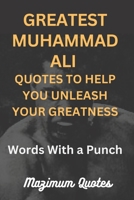 Greatest Muhammad Ali Quotes to Help You Unleash Your Greatness: Words With a Punch B0BPMV6JCL Book Cover