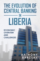 The Evolution of Central Banking in Liberia: Economic Overview and Challenges B0F1G6LLFZ Book Cover