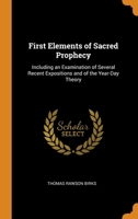 First Elements of Sacred Prophecy: Including an Examination of Several Recent Expositions and of the Year-Day Theory 1015704220 Book Cover
