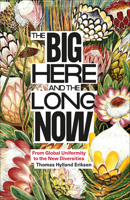 The Big Here and the Long Now: From Global Uniformity to the New Diversities 0745352227 Book Cover