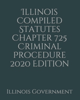 Illinois Compiled Statutes Chapter 725 Criminal Procedure 2020 Edition 1676770135 Book Cover