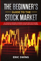 The Beginner's Guide to the Stock Market: All the rules, strategies, techniques, tips and tricks that you need to investing and trading with stocks, options, swing and day trading. 1690621028 Book Cover