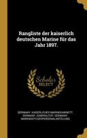 Rangliste Der Kaiserlich Deutschen Marine F�r Das Jahr 1897. 0341487457 Book Cover