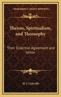 Theism, Spiritualism, And Theosophy: Their Essential Agreement And Union 1425316336 Book Cover