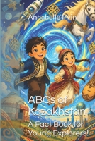 ABCs of Kazakhstan: A Fact Book for Young Explorers! B0H6VL3VG3 Book Cover