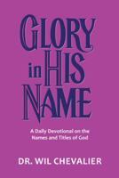 Glory in His Name: A Daily Devotional on the Names and Titles of God 1512773808 Book Cover