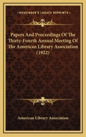 Papers And Proceedings Of The Thirty-Fourth Annual Meeting Of The American Library Association 0548811350 Book Cover