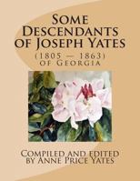 Some Descendants of Joseph Yates: (1805 — 1863) of Georgia 1482327937 Book Cover