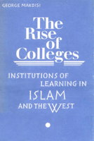 Rise of Colleges: Institutions of Learning in Islam and the West 0852243758 Book Cover