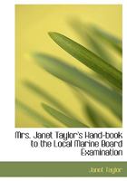 Mrs. Janet Taylor's Hand-book to the Local Marine Board Examination 114715578X Book Cover