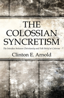 The Colossian Syncretism: The Interface Between Christianity and Folk Belief at Colossae 1498217575 Book Cover