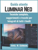 Guida utente Luminar Neo: Tecniche complete, suggerimenti e trucchi per fotografi di tutti i livelli B0G3P9HGZY Book Cover