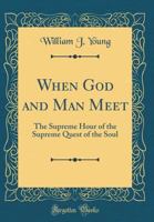When God and Man Meet; The Supreme Hour of the Supreme Quest of the Soul 1247778894 Book Cover