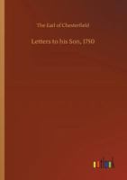 Letters to His Son on the Art of Becoming a Man of the World and a Gentleman, 1750 152273855X Book Cover