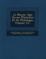 Le Moyen Age: Revue D'Histoire Et de Philologie, Volume 13... 1249602637 Book Cover