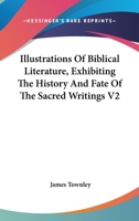 Illustrations Of Biblical Literature, Exhibiting The History And Fate Of The Sacred Writings V2 1432521500 Book Cover