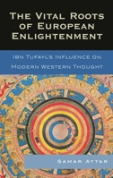 The Vital Roots of European Enlightenment: Ibn Tufayl's Influence on Modern Western Thought 0739119907 Book Cover