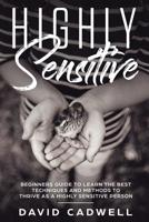 Highly Sensitive: A Beginner's Guide to Learn the Best Techniques and Methods to Thrive as a Highly Sensitive Person 1091352356 Book Cover