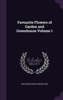 Favourite Flowers of Garden and Greenhouse Volume 1 1347534709 Book Cover