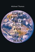 Super Spiritual Faith Food For The Spirit Man 1456747924 Book Cover