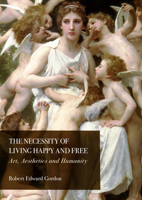 The Necessity of Living Happy and Free: Art, Aesthetics and Humanity 183711739X Book Cover