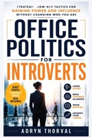 Office Politics for Introverts: How Quiet Professionals Navigate Power and Influence: Strategic, Low-Key Tactics for Gaining Power and Influence ... Who You Are (Life Lessons with Aoryn Thorval) B0GRNQ3XZC Book Cover