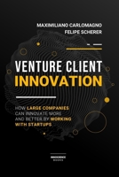 Venture Client Innovation: How Large Companies Can Innovate More And Better By Working With Startups B0FHBW58KL Book Cover