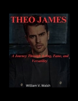 THEO JAMES: A Journey Through Acting, Fame, and Versatility B0F3CW5TDV Book Cover