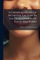 A Chemical Study of Nutritive Factors in the Development of Teeth and Bones: With Special Reference to the Influences of Hydrochloric and Beta-Hydroxybutyric Acids, and the Effects of Dietary Deficien 1178562816 Book Cover