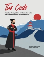 The Code: Molding Today's Men of Character with the Ancient Virtues of the Samurai 1629673323 Book Cover