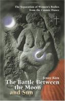 The Battle Between the Moon and Sun: The Separation of Women's Bodies from the Cosmic Dance 1581125984 Book Cover