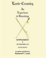 Lantz-Crossley an Experience in Genealogy: Supplement I to Volumes I-IV Second Edition 0788453629 Book Cover