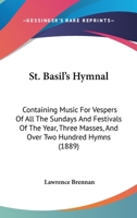 St. Basil's Hymnal: Containing Music For Vespers Of All The Sundays And Festivals Of The Year, Three Masses, And Over Two Hundred Hymns 1167016521 Book Cover