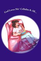God Loves Me!: Cellulite and All... 0997939907 Book Cover