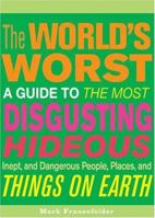 The World's Worst: A Guide to the Most Disgusting, Hideous, Inept, and Dangerous People, Places, and Things on Earth 0811846067 Book Cover