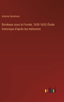 Bordeaux sous la Fronde, 1650-1653; Étude historique d'après les mémoires (French Edition) 3563219958 Book Cover