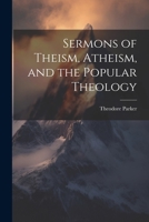 Sermons of Theism, Atheism, and the Popular Theology 1022077279 Book Cover