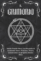 IL GRIMORIO: Antiche Pratiche Wicca, Raccolta Pratica di Incantesimi: Amore, Protezione, Denaro, Comunicazione con gli Spiriti, Chiusura Altare (Italian Edition) B0CLJKBBZM Book Cover