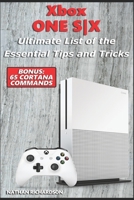 Xbox ONE S|X - Ultimate List of the Essential Tips and Tricks (Bonus: 65 Cortana Commands) 1691612898 Book Cover